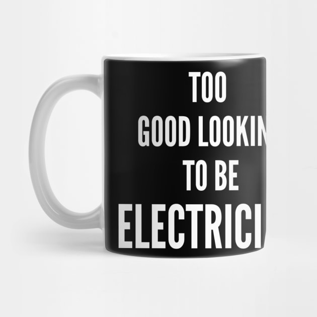 Too Good Looking To Be Electrician by twentysevendstudio